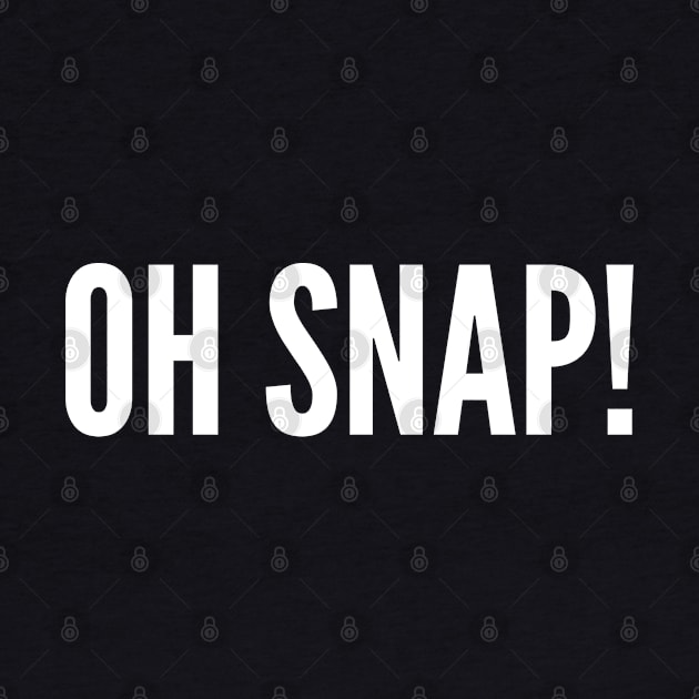 Funny - Oh Snap - Funny Joke Statement Humor Slogan Quotes by sillyslogans